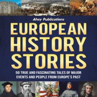European_History_Stories__50_True_and_Fascinating_Tales_of_Major_Events_and_People_From_Europe_s